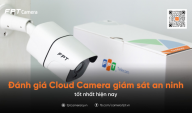 Đánh giá cloud camera giám sát an ninh tốt nhất hiện nay